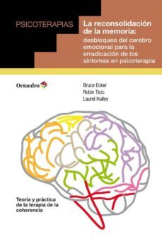 la reconsolidacion de la memoria: desbloqueo del cerebro emociona l para la erradicacion de los sintomas en psicoterapia-9788499215761