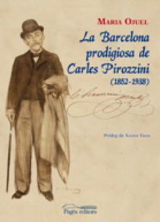 la barcelona prodigiosa de carles pirozzini (1852-1938)-maria ojuel-9788499752761
