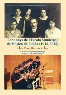 cent anys de l escola municipal de musica de lleida (1915-2015)-lluis marc herrera i llop-9788499755861