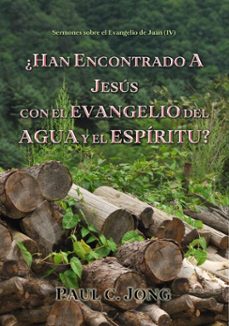 sermones sobre el evangelio de juan (iv) - ¿han encontrado a jesus con el evangelio del agua y el espiritu? (ebook)-paul c. jong-9788928210961