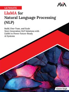 ultimate llama for natural language processing (nlp): build, fine-tune, and scale next-generation nlp solutions with llama to power future-ready ai systems (ebook)-gaurav singh-9789349888661