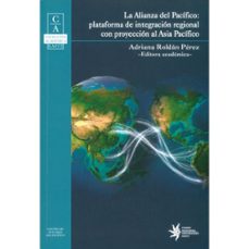 la alianza del pacífico: plataforma de integración regional con proyección al asia pacífico (ebook)-adriana roldan perez-9789587202861
