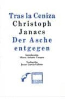 tras la ceniza = der asche entgegen (ed. bilingue aleman-español)-christoph janacs-9789686756661