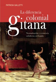 la diferencia colonial gitana. normalizacion y resistencia subalterna en españa-patricia galletti-9789878384061