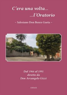 c'era una volta l'oratorio salesiano don bosco gaeta (ebook)-francisco jose gomez fernandez-9791221375961