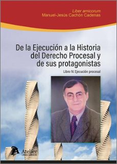 de la ejecucion a la historia del derecho procesal y de sus libro iv: ejecucion procesal-9791387543761