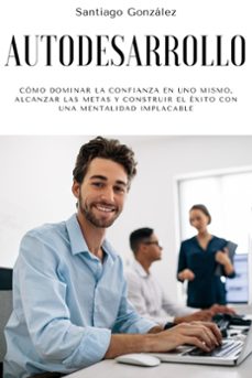 autodesarrollo: como dominar la confianza en uno mismo, alcanzar las metas y construir el exito con una mentalidad implacable (ebook)-santiago gonzalez-9798201989361