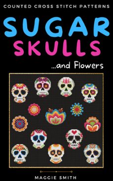 sugar skulls and flowers counted cross stitch patterns (ebook)-maggie smith-9798223480761