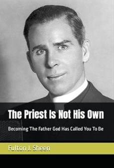 the priest is not his own.  becoming the father god has called you to be. (ebook)-fulton j. sheen-allan smith-9798223874461