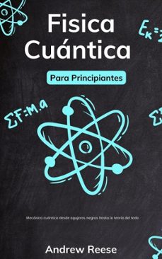fisica cuantica para principiantes: mecanica cuantica desde agujeros negros hasta la teoria del todo (ebook)-andrew reeves-9798227036261
