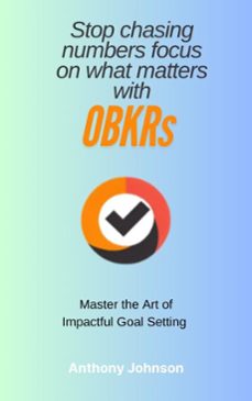 stop chasing numbers - master the art of impactful goal setting with obkrs-anthony johnson-9798230214861