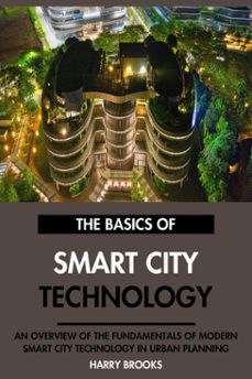 the basics of modern smart city technology: an overview of the fundamentals of smart city technology in urban planning. (ebook)-harry brooks-9798231643561