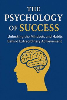 the psychology of success: unlocking the mindsets and habits behind extraordinary achievement (ebook)-aakash agrawal-9798232150761