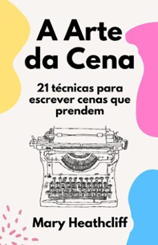 a arte da cena. 21 tecnicas para escrever cenas que prendem (ebook)-mary heathcliff-9798232730161