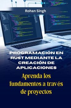 programacion en rust mediante la creacion de aplicaciones (ebook)-rohan singh-9798232934361