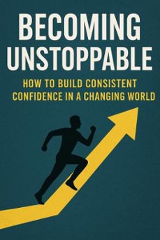 becoming unstoppable: how to build consistent confidence in a changing world (ebook)-aakash agrawal-9798232961961
