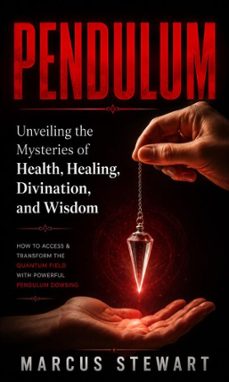 pendulum: unveiling the mysteries of health, healing, divination, and wisdom (how to access &amp; transform the quantum field with powerful pendulum dowsing) (ebook)-marcus stewart-9798902167761