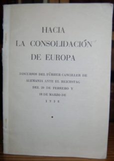 hacia la consolidacion de europa. discursos del fuhrer canciller de alemania ante el reichstag del 20 de febrero y 18 de marzo de 1938-mkt0004476761