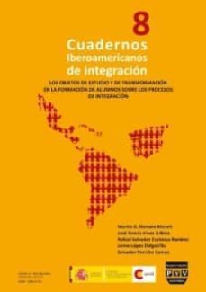 cuadernos iberoamericanos de integracion nº 8: los objetos de est udio y de transformacion en la formacion de alumnos sobre los procesos de integracion-martin g. romero morett-2910013423971