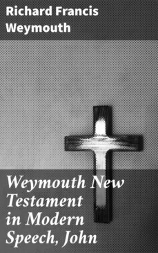 weymouth new testament in modern speech, john (ebook)-richard francis weymouth-4064066091071