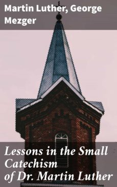 lessons in the small catechism of dr. martin luther (ebook)-martin luther-george mezger-4064066094171