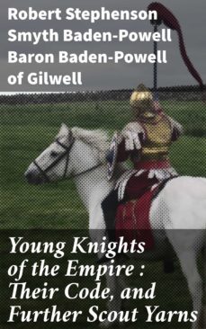 young knights of the empire : their code, and further scout yarns (ebook)-robert stephenson smyth baden powell, baron baden powell of gilwell-4064066230371