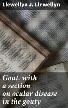 gout, with a section on ocular disease in the gouty (ebook)-llewellyn j. llewellyn-4066339531871