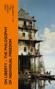 on liberty - the philosophy of individual freedom (ebook)-john stuart mill-w. l. courtney-4066339575271