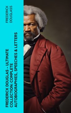 frederick douglas - ultimate collection: complete autobiographies, speeches &amp; letters (ebook)-frederick douglass-4066339580671