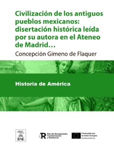 civilizacion de los antiguos pueblos mexicanos disertacion historica leida por su autora en el ateneo de madrid en la noche del 17 de junio de 1890 (ebook)-concepción gimeno de flaquer-4099995490671