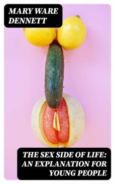 the sex side of life: an explanation for young people (ebook)-mary ware dennett-8596547123071