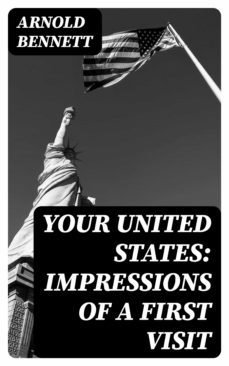 your united states: impressions of a first visit (ebook)-arnold bennett-8596547226871