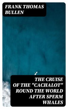 the cruise of the "cachalot" round the world after sperm whales (ebook)-frank thomas bullen-8596547249771