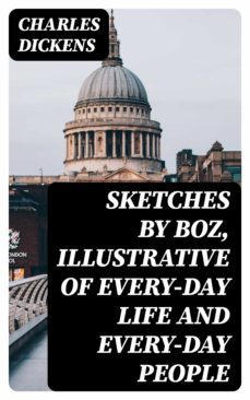sketches by boz, illustrative of every-day life and every-day people (ebook)-charles dickens-8596547329671