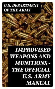 improvised weapons and munitions - the official u.s. army manual (ebook)-8596547390671