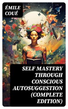 self mastery through conscious autosuggestion (complete edition) (ebook)-emile coue-8596547769071