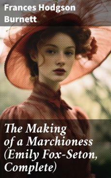 the making of a marchioness (emily fox-seton, complete) (ebook)-frances hodgson burnett-8596547777571