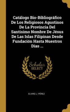 catlogo bio-bibliogrfico de los religiosos agustinos de la provincia del santisimo nombre de jsus de las islas filipinas desde fundacin hasta nuestros dias ...-9780274425471
