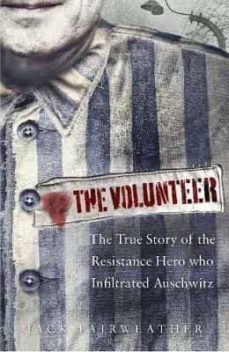 the volunteer: the true story of the resistance hero who infiltrated auschwitz (the costa biography award winner 2019)-9780753545171