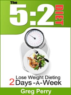 the 5:2 diet - lose weight dieting only 2 days a week (ebook)-greg perry-9781311720771