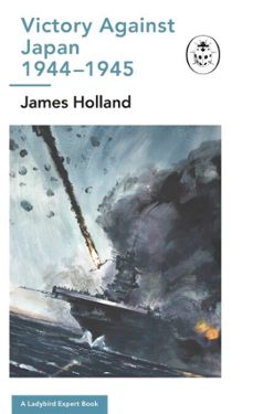 victory against japan 1944-1945: a ladybird expert book (ebook)-james holland-9781405930871