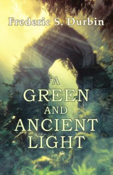 a green and ancient light (ebook)-frederic s. durbin-9781625678171