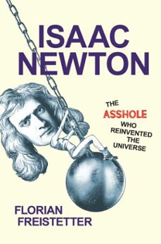 isaac newton, the asshole who reinvented the universe (ebook)-florian freistetter-9781633884571