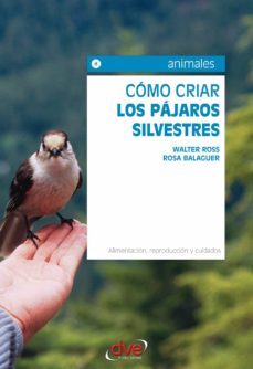 como criar los pajaros silvestres. alimentacion, reproduccion y cuidados (ebook)-walter ross-rosa balaguer-9781683255871