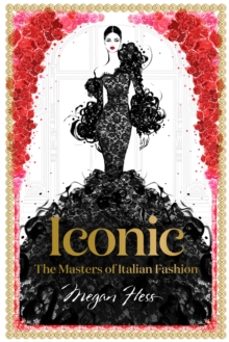 iconic: the masters of italian fashion-megan hess-9781743794371