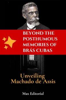 beyond the posthumous memories of brás cubas- unveiling machado de assis (ebook)-max editorial-9781779713971