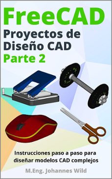freecad | proyectos de diseño cad - parte 2 (ebook)-m.eng. johannes wild-9783987421471