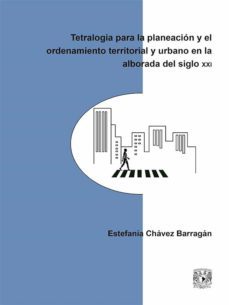 tetralogía para la planeación y el ordenamiento territorial y urbano en la alborada del siglo xxi (ebook)-estefania chavez barragan-9786070276071
