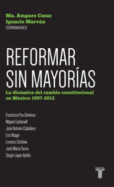 reformar sin mayorias. la dinamica del cambio constitucional en mexico: 1997-201 (ebook)-maria amparo casar-ignacio marvan-9786071130471