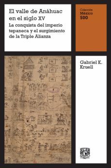 el valle de anáhuac en el siglo xv: la conquista del imperio tepaneca y el surgimiento de la triple alianza (ebook)-gabriel k. kruell-9786073047371